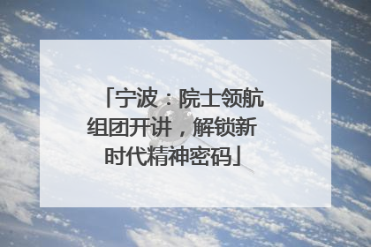 宁波：院士领航组团开讲，解锁新时代精神密码